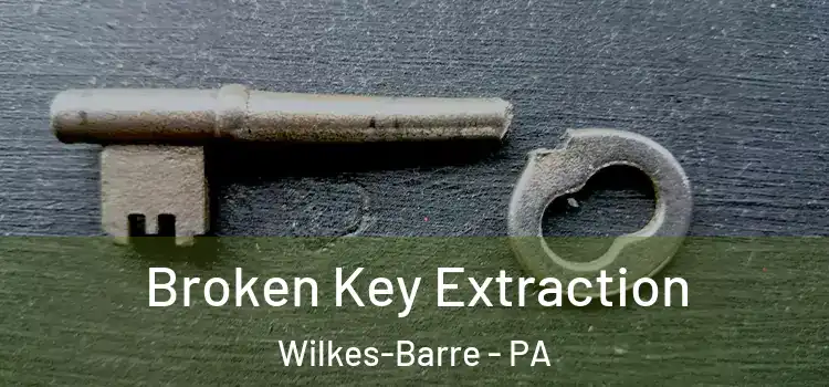 Broken Key Extraction Wilkes-Barre - PA