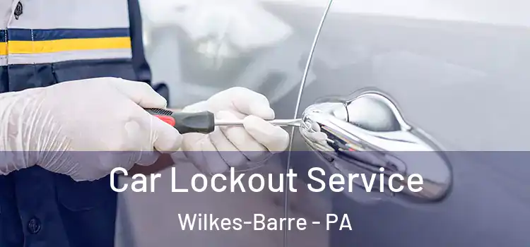 Car Lockout Service Wilkes-Barre - PA