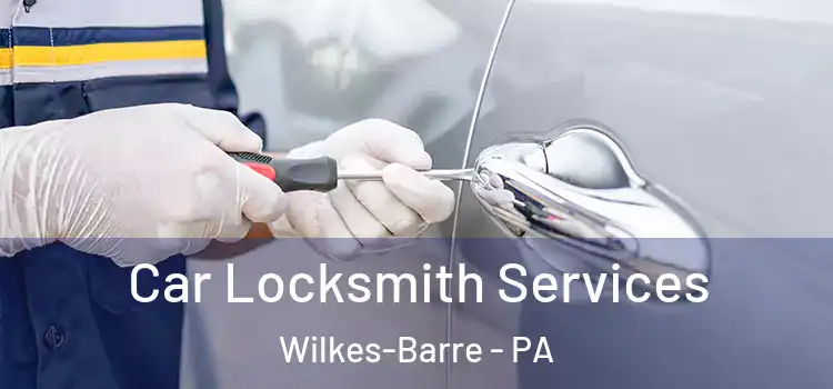 Car Locksmith Services Wilkes-Barre - PA