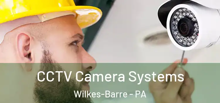  CCTV Camera Systems Wilkes-Barre - PA