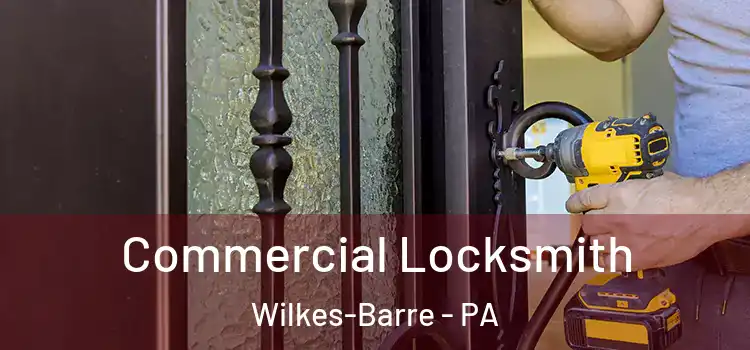 Commercial Locksmith Wilkes-Barre - PA