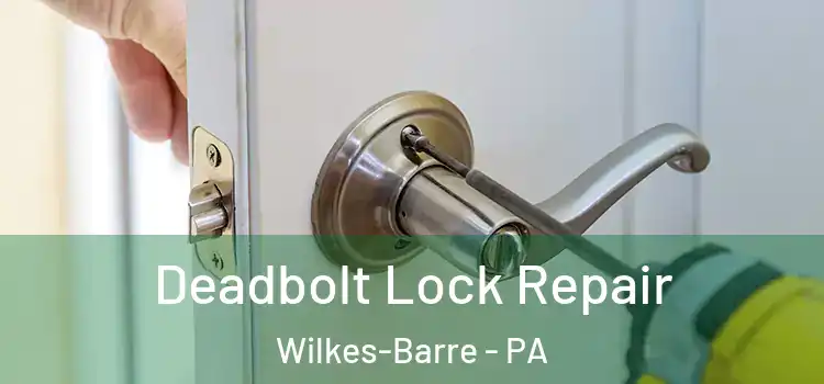 Deadbolt Lock Repair Wilkes-Barre - PA