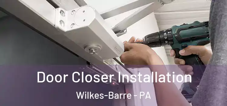 Door Closer Installation Wilkes-Barre - PA