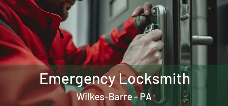 Emergency Locksmith Wilkes-Barre - PA
