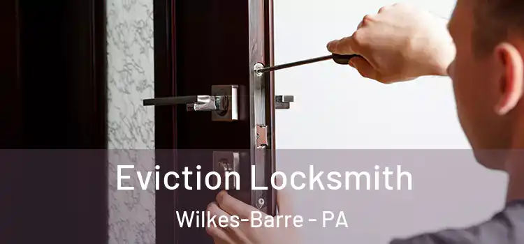 Eviction Locksmith Wilkes-Barre - PA
