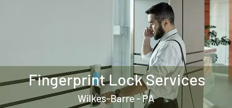 Fingerprint Lock Services Wilkes-Barre - PA