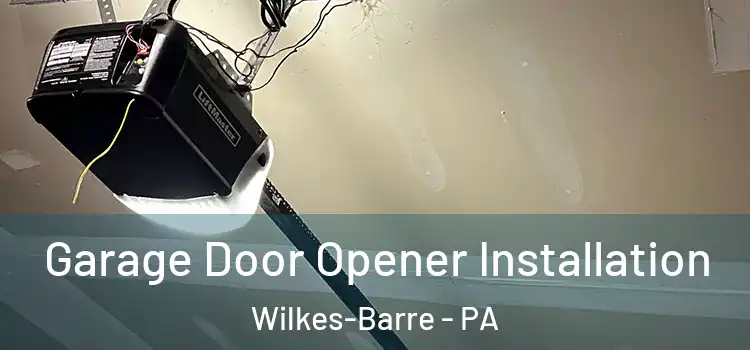  Garage Door Opener Installation Wilkes-Barre - PA