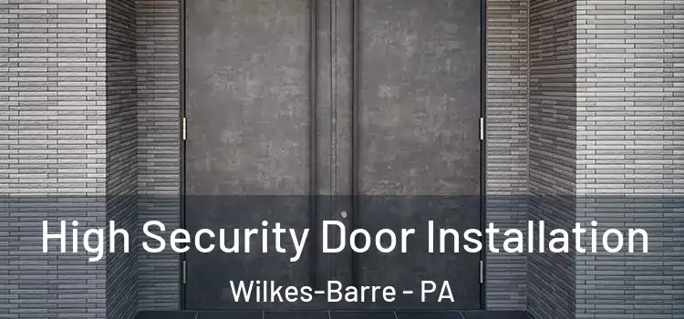  High Security Door Installation Wilkes-Barre - PA
