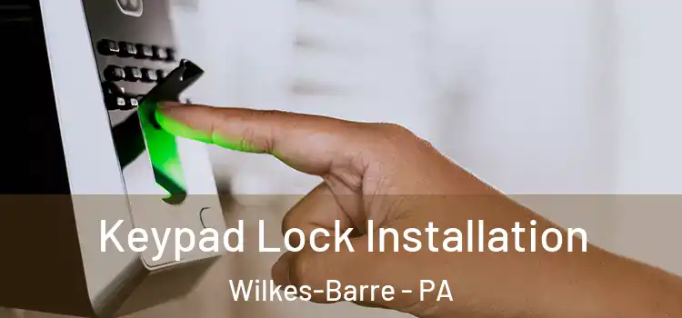 Keypad Lock Installation Wilkes-Barre - PA
