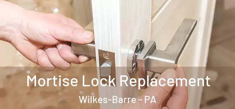 Mortise Lock Replacement Wilkes-Barre - PA