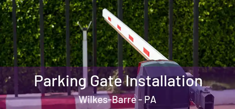 Parking Gate Installation Wilkes-Barre - PA