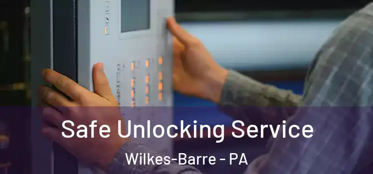 Safe Unlocking Service Wilkes-Barre - PA