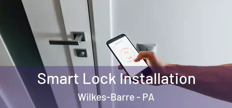 Smart Lock Installation Wilkes-Barre - PA